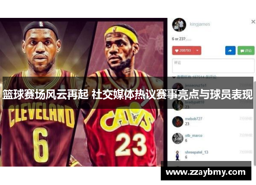 篮球赛场风云再起 社交媒体热议赛事亮点与球员表现