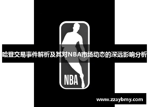 哈登交易事件解析及其对NBA市场动态的深远影响分析