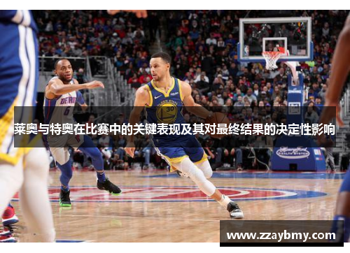 莱奥与特奥在比赛中的关键表现及其对最终结果的决定性影响 莱奥与特奥在比赛中的关键表现及其对最终结果的决定性影响