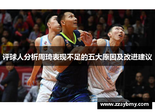 评球人分析周琦表现不足的五大原因及改进建议