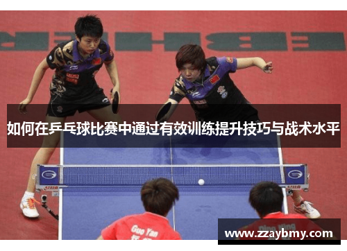 如何在乒乓球比赛中通过有效训练提升技巧与战术水平