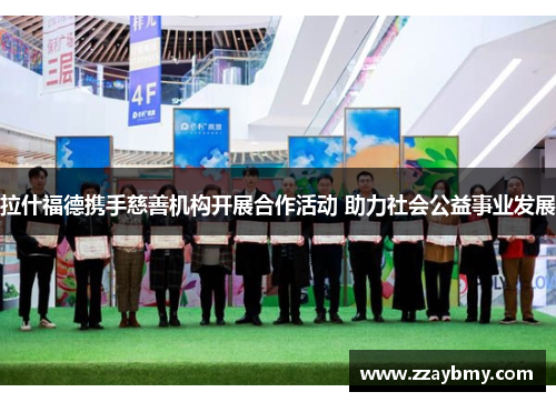 拉什福德携手慈善机构开展合作活动 助力社会公益事业发展