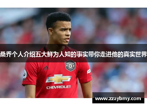 桑乔个人介绍五大鲜为人知的事实带你走进他的真实世界 桑乔个人介绍五大鲜为人知的事实带你走进他的真实世界