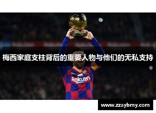 梅西家庭支柱背后的重要人物与他们的无私支持 梅西家庭支柱背后的重要人物与他们的无私支持