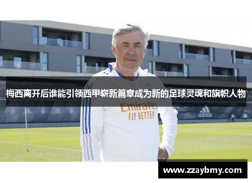梅西离开后谁能引领西甲崭新篇章成为新的足球灵魂和旗帜人物